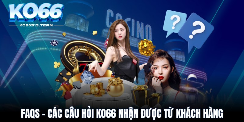 FAQs - Các câu hỏi KO66 nhận được từ khách hàng