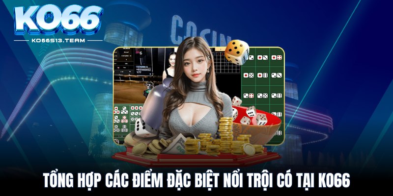 Tổng hợp các điểm đặc biệt nổi trội có tại KO66