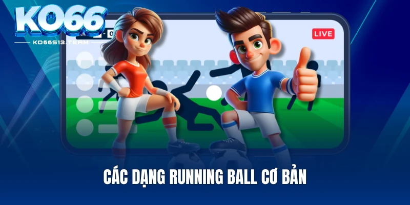 Các dạng Running Ball cơ bản