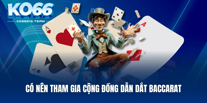 Có nên tham gia cộng đồng dẫn dắt baccarat