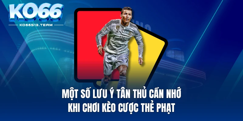 Một số lưu ý tân thủ cần nhớ khi chơi kèo cược thẻ phạt