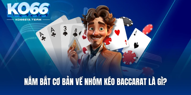 Nắm bắt cơ bản về nhóm kéo baccarat là gì?