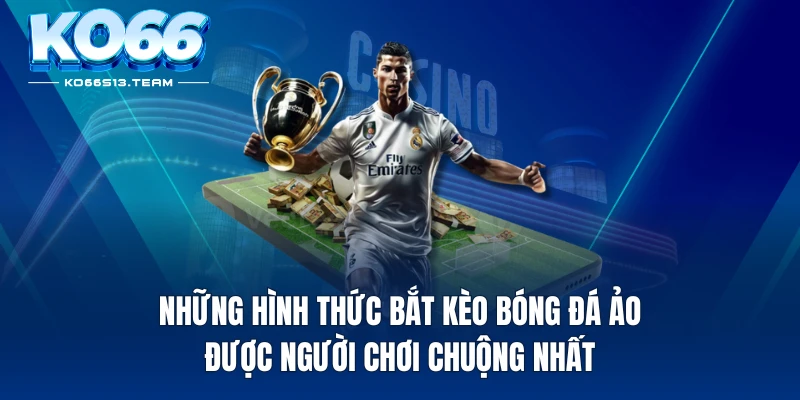 Những hình thức bắt kèo bóng đá ảo được người chơi chuộng nhất