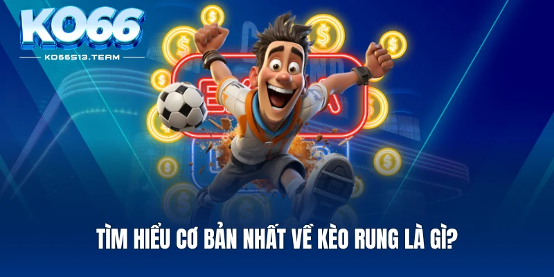 Tìm hiểu cơ bản nhất về kèo rung là gì?