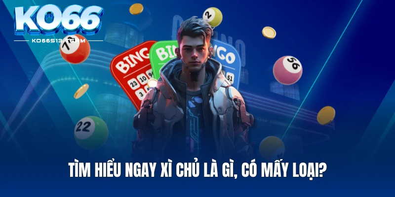 Tìm hiểu ngay xì chủ là gì, có mấy loại?