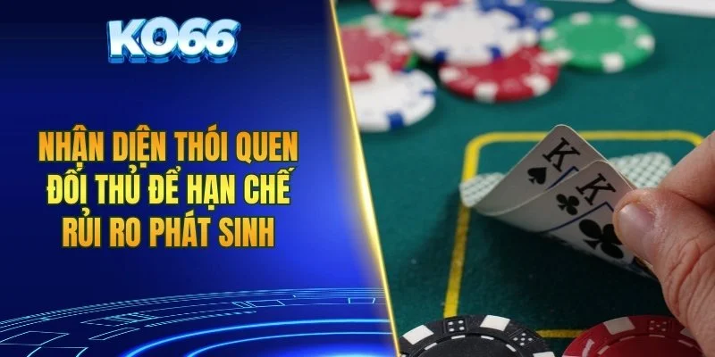 Nhận diện thói quen đối thủ để hạn chế rủi ro phát sinh