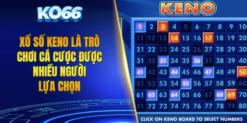 Xổ số Keno là trò chơi cá cược được nhiều người lựa chọn